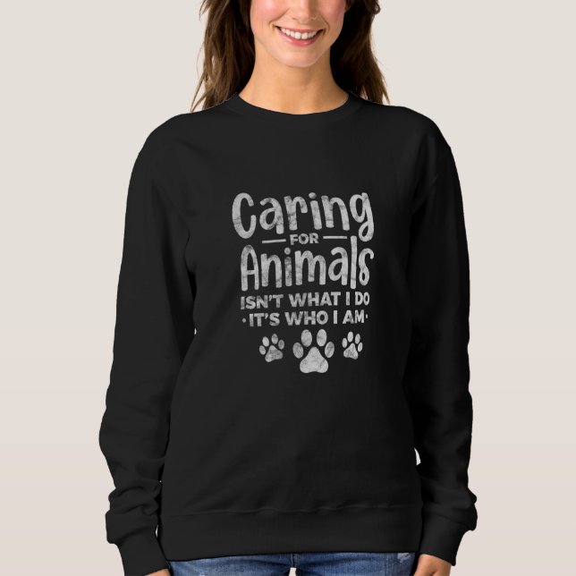Caring For Animals Isn't What I Do Veterinarian Ve Sweatshirt (Front)