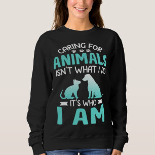 Caring For Animals Who I Am  Veterinarian Rescue Sweatshirt