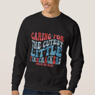 Caring For The Cutest Little Firecrackers Nicu Nur Sweatshirt