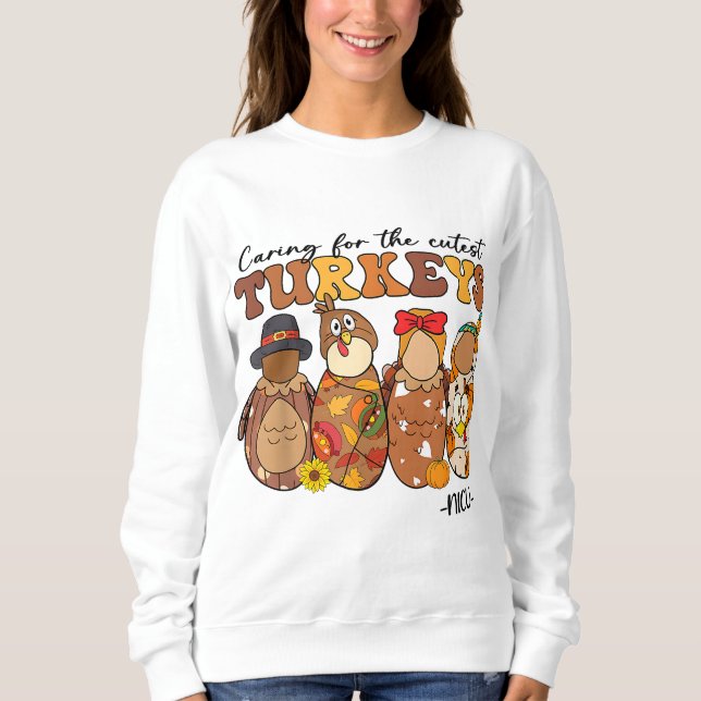 Caring For The Cutest Turkeys NICU Nurse Thanksgiv Sweatshirt (Front)