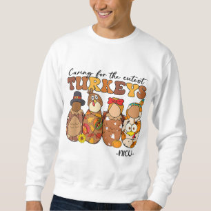 Caring For The Cutest Turkeys NICU Nurse Thanksgiv Sweatshirt