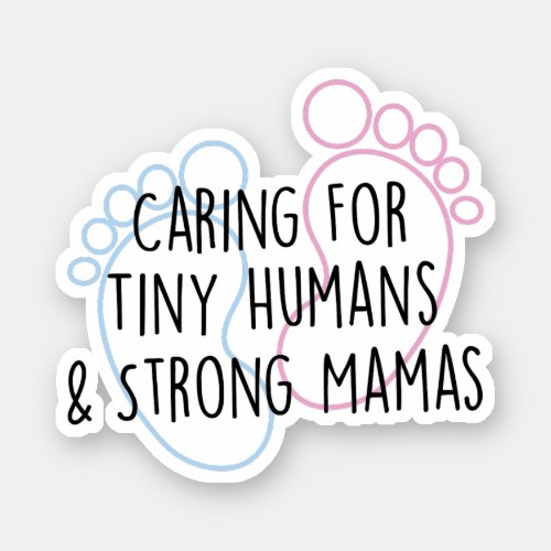 Caring For Tiny Humans And Strong Mamas Nurse Sticker