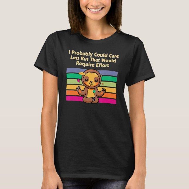 Caring Less Would Require Effort Sloth Lover Memes T-Shirt (Front)