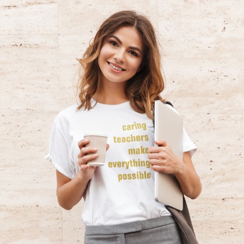 Caring Teachers Make Everything Possible T_Shirt