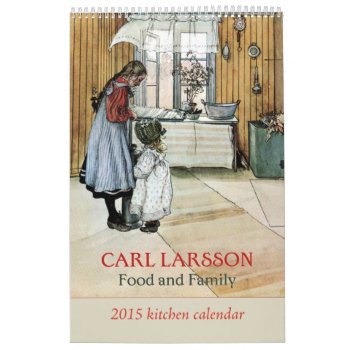 Carl Larsson Food And Family Kitchen Calendar 2015 by imagina at Zazzle