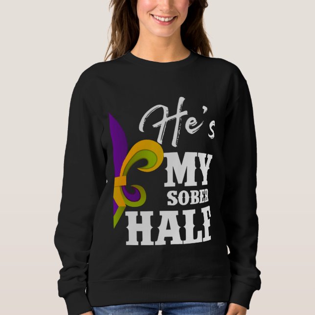 Carnival Party He s My Sober Half Mardi Gras Coupl Sweatshirt (Front)