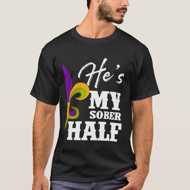 Carnival Party He s My Sober Half Mardi Gras Coupl T-Shirt (Front)