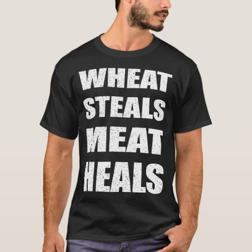 Carnivor Lover quote wheat steals meat heals T_Shirt