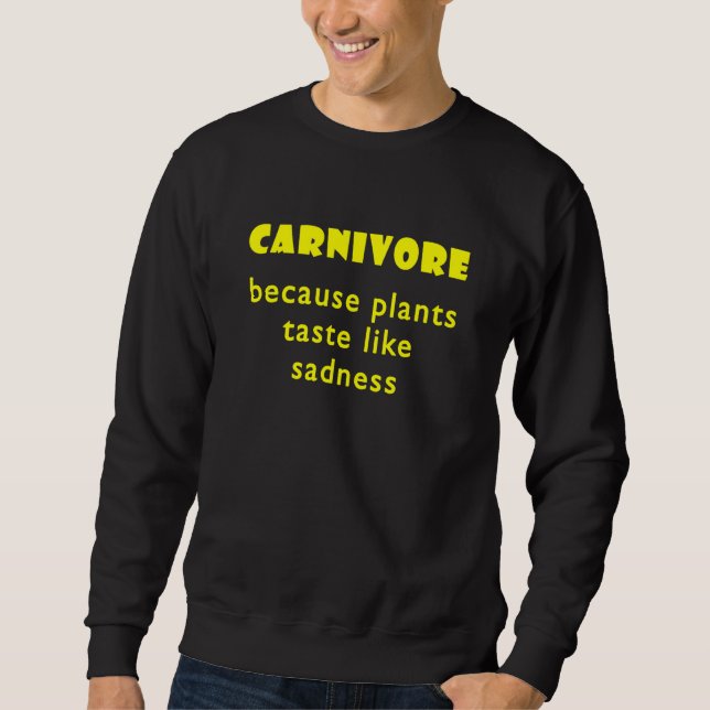 Carnivore Because Plants Taste Like Sadness  1 Sweatshirt (Front)