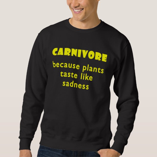 Carnivore Because Plants Taste Like Sadness  2 Sweatshirt (Front)