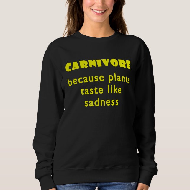 Carnivore Because Plants Taste Like Sadness  2 Sweatshirt (Front)