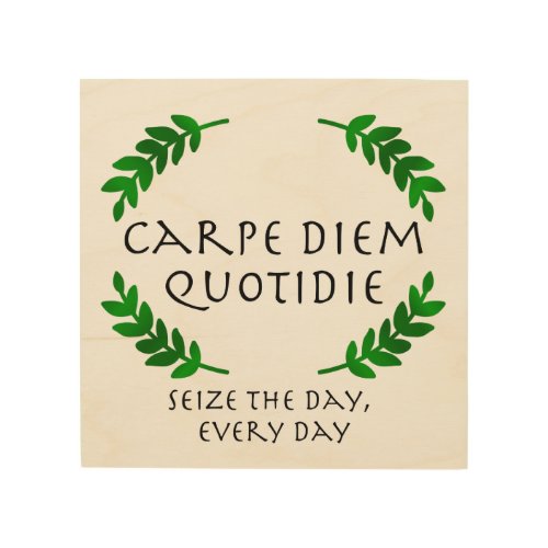 Carpe Diem Quotidie _ Seize the day every day Wood Wall Art