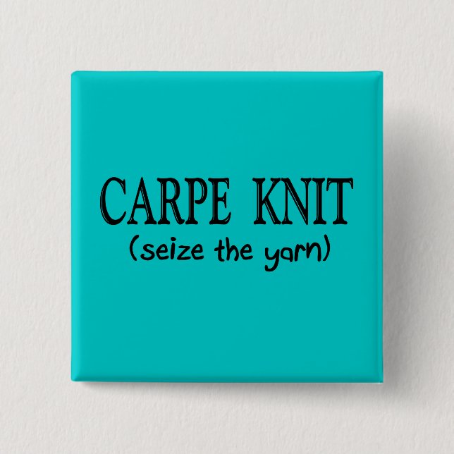 Carpe Knit   (Seize the Yarn) Knitter Gifts Pinback Button (Front)