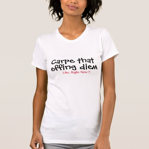 Carpe That Effing Diem Funny Saying Sarcasm T_Shirt