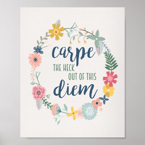 Carpe the Heck Out of this Diem Floral Motivation Poster