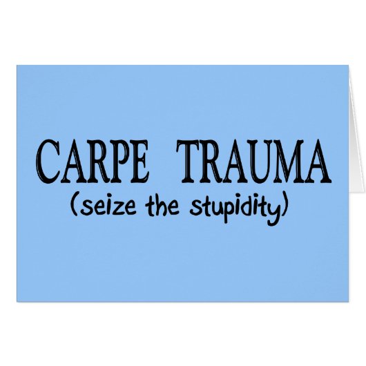 Carpe Trauma  (Seize The Stupidity) Cards (Front Horizontal)