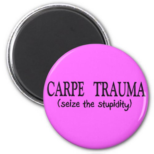 Carpe Trauma  Seize The Stupidity Magnet