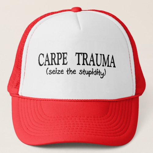 Carpe Trauma  Seize The Stupidity Trucker Hat