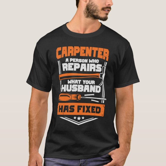 Carpenter A Person Who Repairs What Your Husband H T-Shirt (Front)