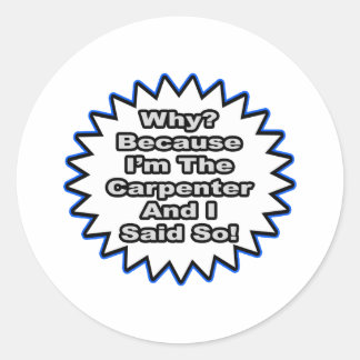 Carpenter...Because I Said So Classic Round Sticker
