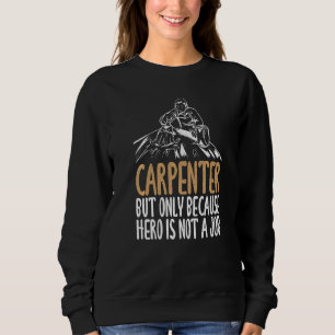 Carpenter But Only Because Hero Is Not A Job Woodw Sweatshirt