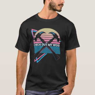 Carpenter Carpentry Retro Check Out My Wood T-Shirt