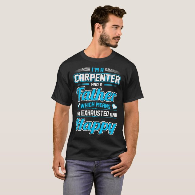 Carpenter Father I Am Exhausted Happy Tshirt (Front Full)