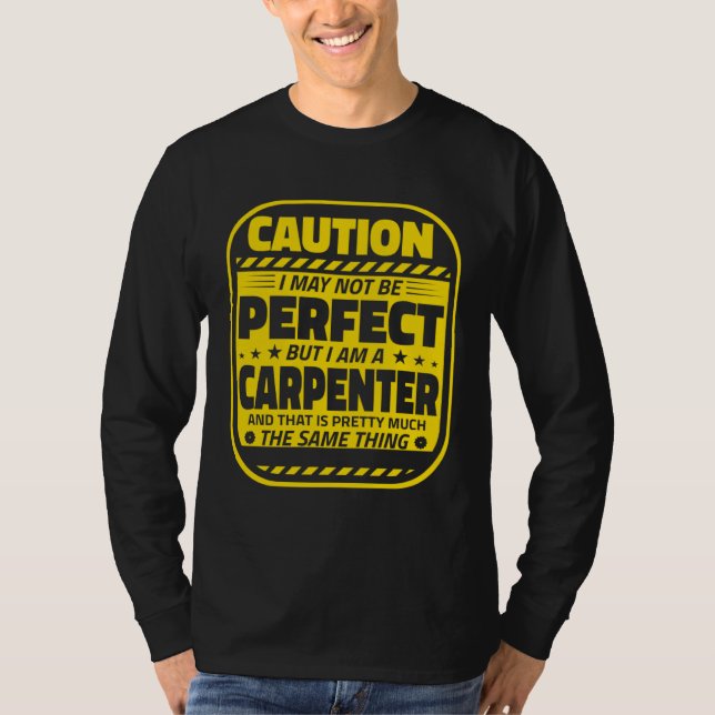 Carpenter Humor  Caution Perfect Carpenters T-Shirt (Front)
