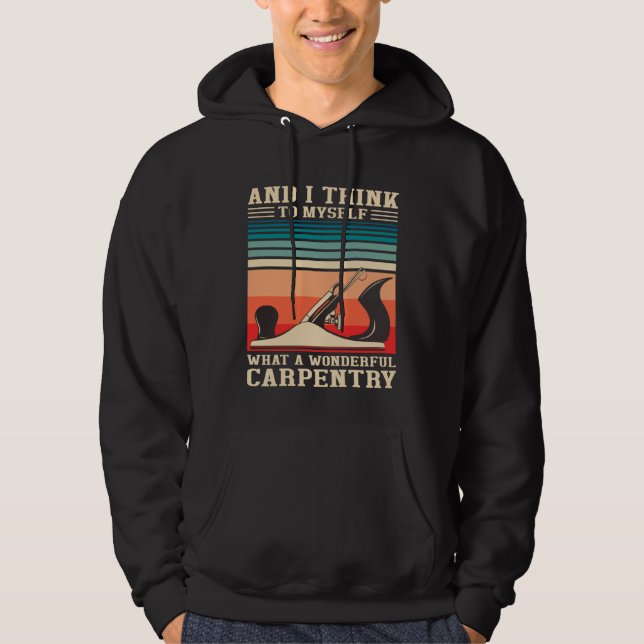 Carpenter Humor What A Wonderful Carpentry  Woodwo Hoodie (Front)