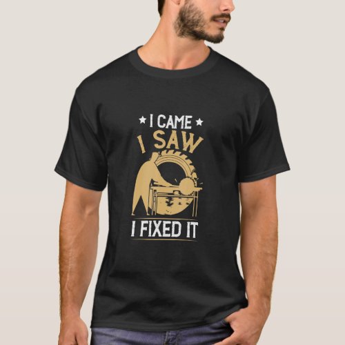 Carpenter I Came I Sawed Woodworking Carpentry Woo T_Shirt