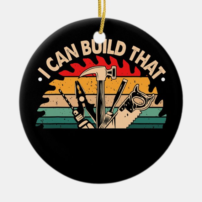 Carpenter I Can Build That Funny Woodworking Ceramic Ornament (Front)