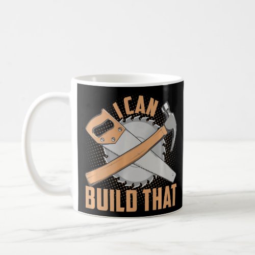 Carpenter I Can Build That Funny Woodworking  Coffee Mug