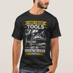 Carpenter - I Have Enough Tools Said No Woodworker T-Shirt