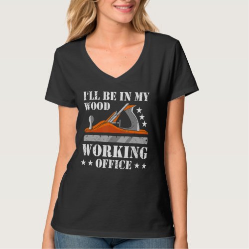 Carpenter Ill Be In My Wood Working Office Woodwo T_Shirt