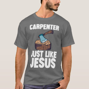 Carpenter Just Like Jesus 2 T-Shirt