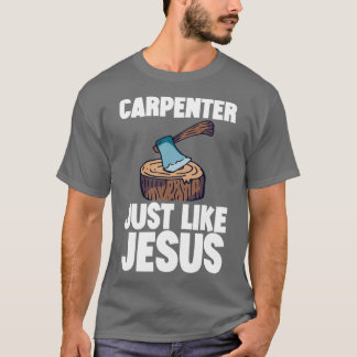 Carpenter Just Like Jesus   2  T-Shirt