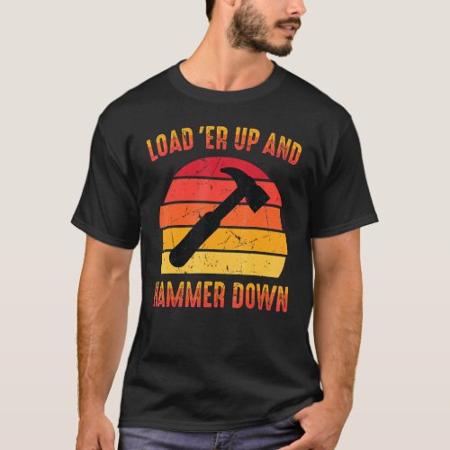 Carpenter _ Load Er Up And Hammer Down _ Woodwork T_Shirt