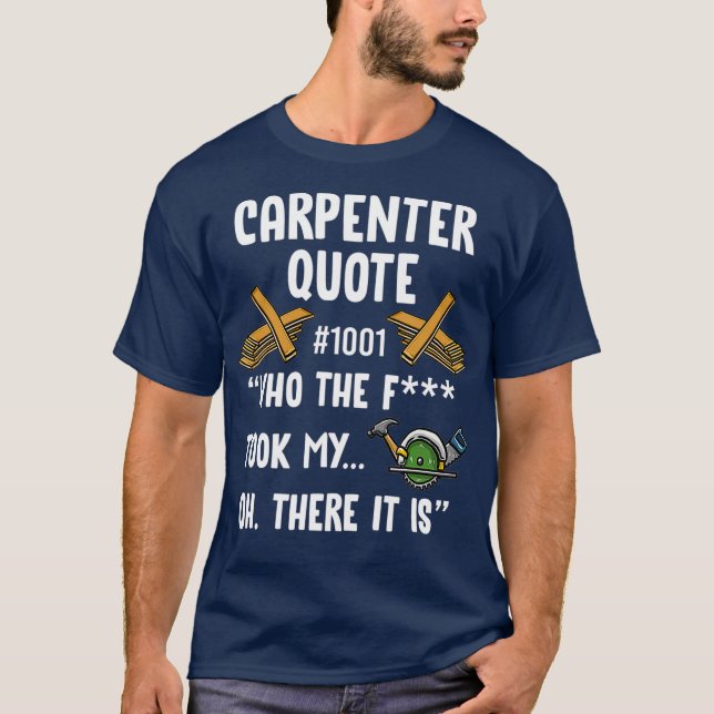 Carpenter Quote 1001 Funny Woodworker Saying T-Shirt (Front)