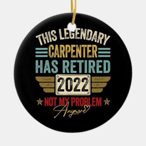 Carpenter Retired 2022 Not My Problem Anymore  Ceramic Ornament