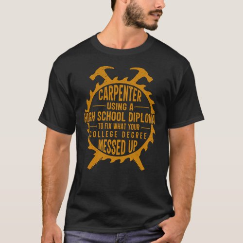 Carpenter using a high school diploma T_Shirt