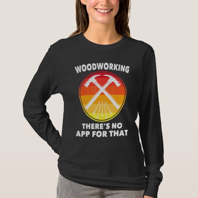 Carpenter - Woodworking Theres No App For That - C T-Shirt (Front)