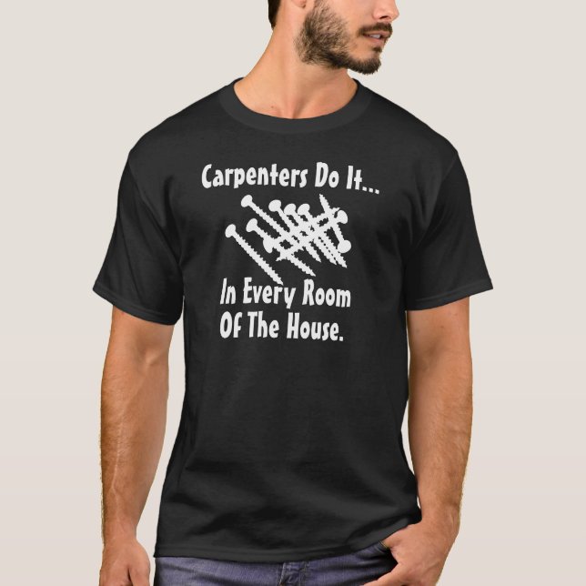 Carpenters Do It... In Every Room Of The House. T-Shirt (Front)