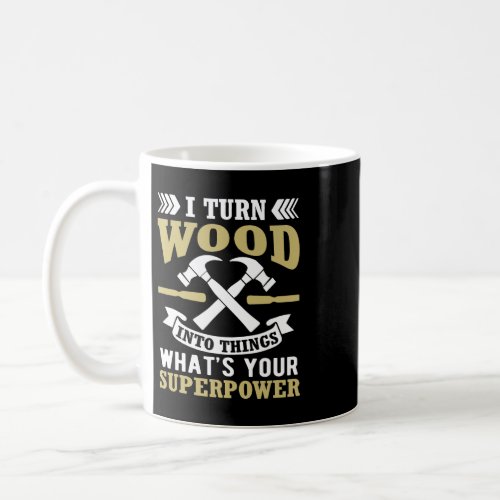 Carpenters I Turn Wood into Things Superpower Wood Coffee Mug