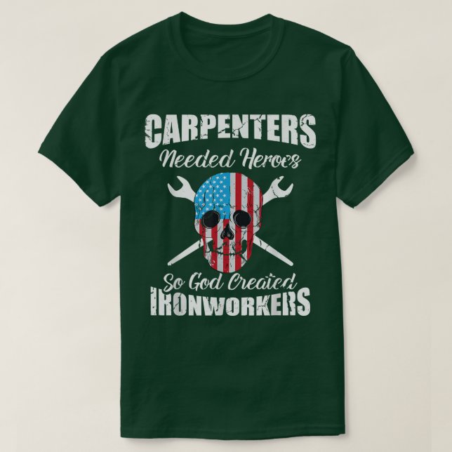 Carpenters Needed Heroes So God Created Ironworker T-Shirt (Design Front)
