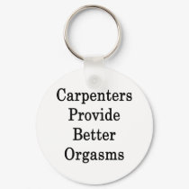 Carpenters Provide Better Orgasms Keychain