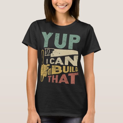 Carpenters Yup I Can Build That Funny Woodworking  T_Shirt