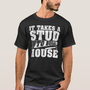Carpentry It Takes A Stud To Build A House Woodwor T-Shirt