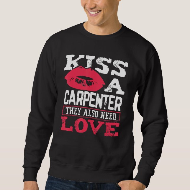 Carpentry Kiss A Carpenter Also Need Love Carpente Sweatshirt (Front)