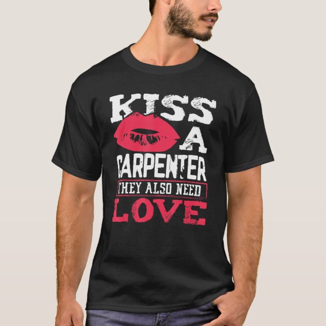 Carpentry Kiss A Carpenter Also Need Love Carpente T-Shirt (Front)
