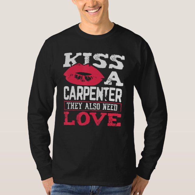 Carpentry Kiss A Carpenter Also Need Love Carpente T-Shirt (Front)